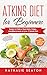 Atkins Diet for Beginners: Easier to Follow than Keto, Paleo, Mediterranean or Low-Calorie Diet