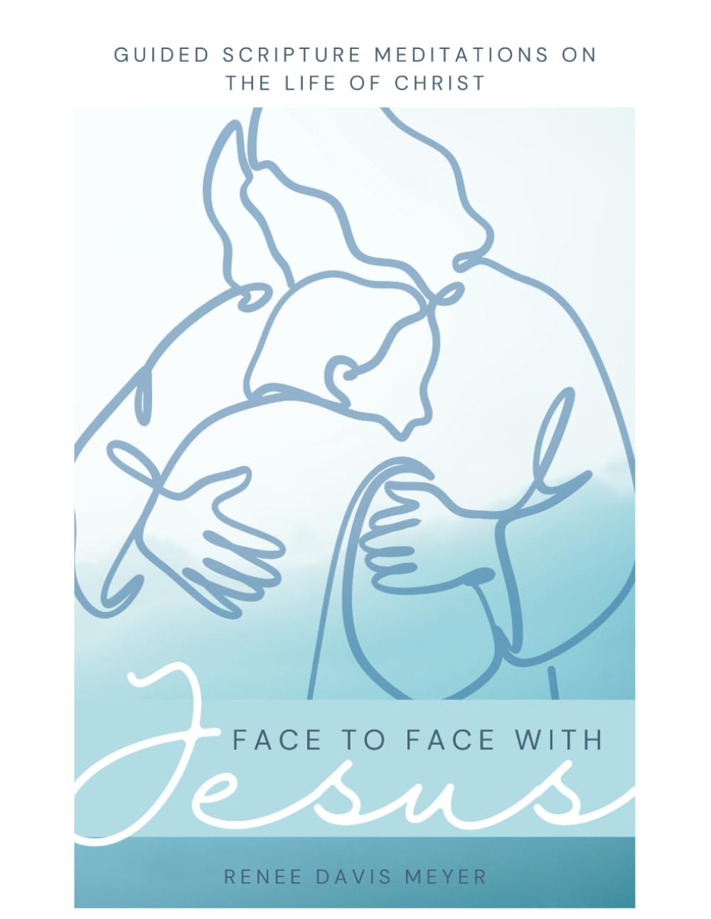 Face to Face with Jesus: Scripture Meditations on the Life of Christ