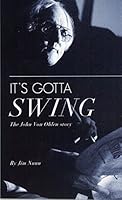 It's Gotta Swing The John Von Ohlen Story 1944581065 Book Cover