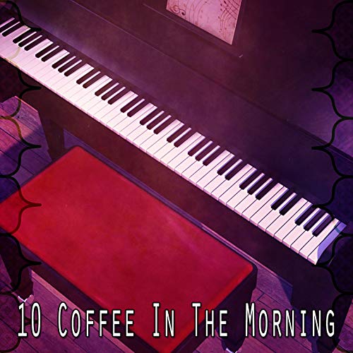 10 Coffee in the Morning