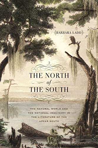 The North of the South: The Natural World and the National Imaginary in the Literature of the Upper South (Mercer University Lamar Memorial Lectures)