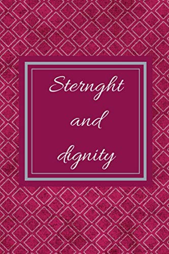 STERNGHT AND DIGNITY: Nice notebook journal Gift for loved ones. Blank lined Notebook. 120 pages. 6"x"9