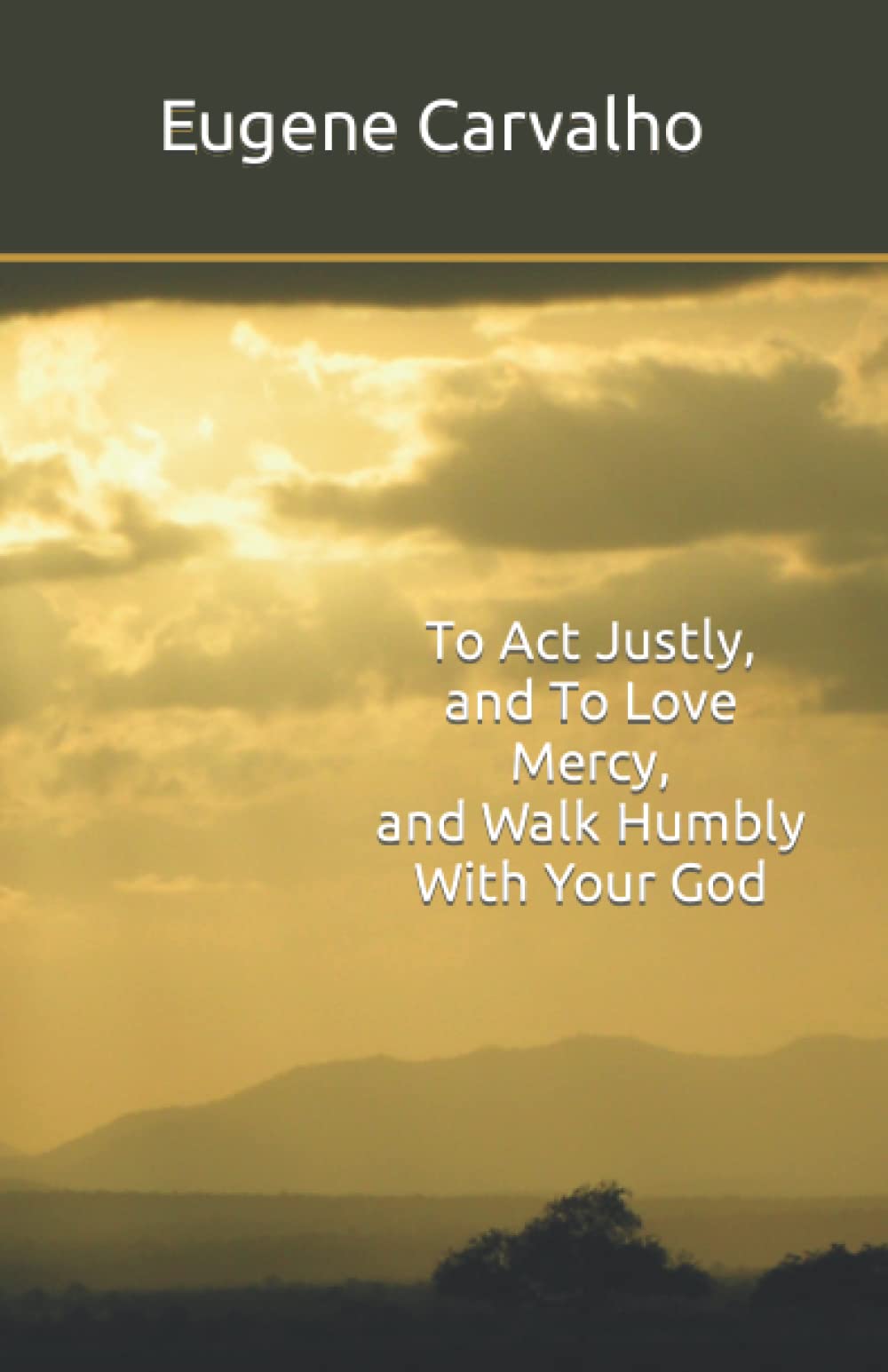 To Act Justly, and To Love Mercy, and Walk Humbly With Your God