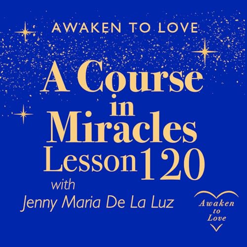 ACIM Lesson 120 and The Little Willingness, A Course in Miracles