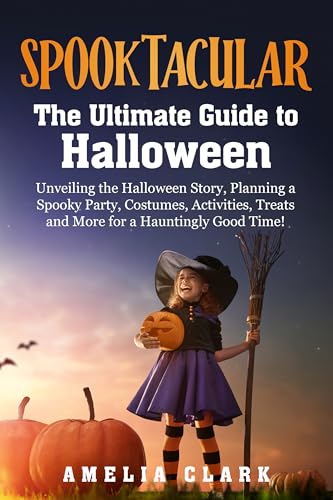 Spooktacular: The Ultimate Guide to Halloween: Unveiling the Halloween Story,