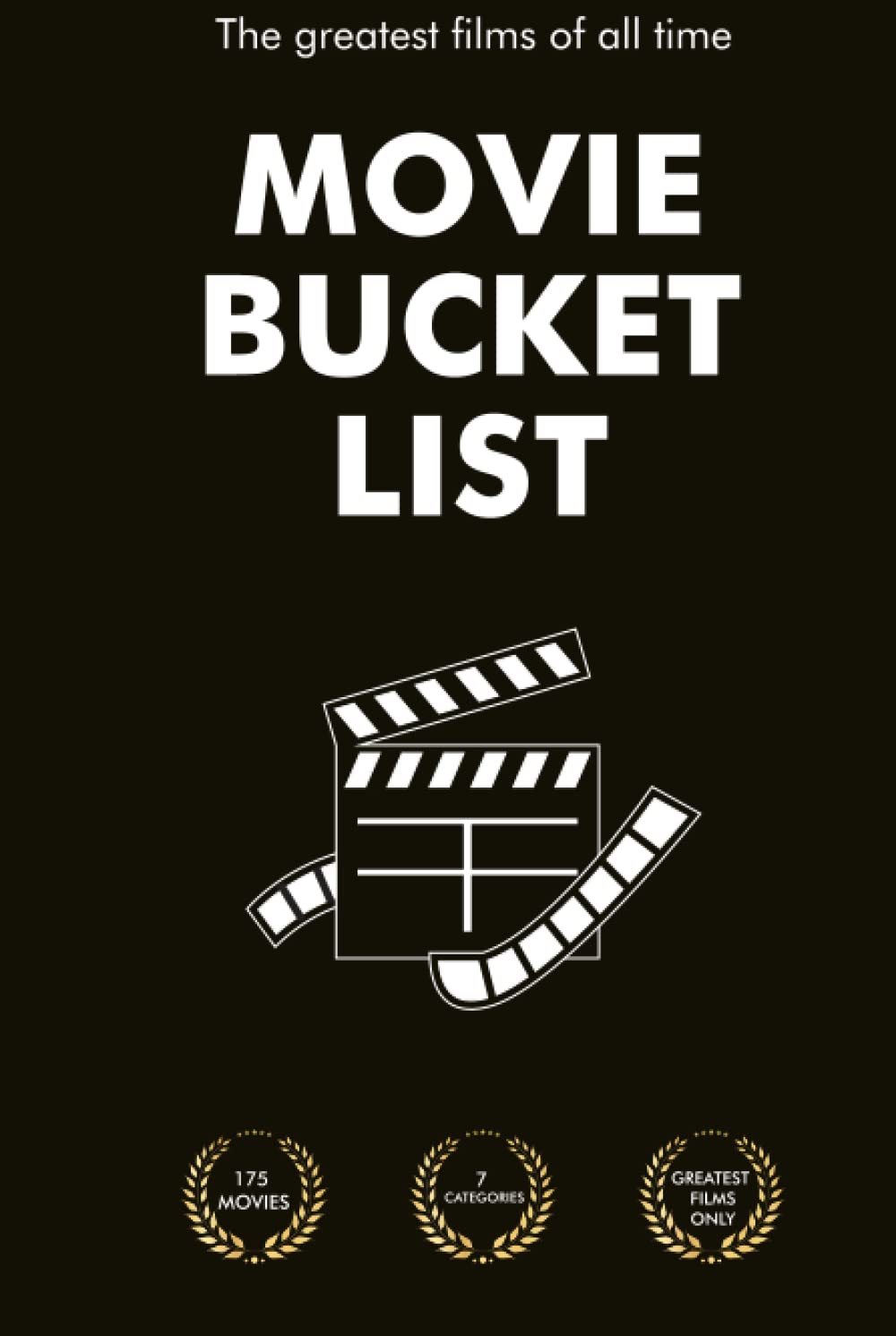 Movie Bucket List -The Greatest Films of All Time: 175 Must See Movies - 7 Categories - Great Gift for Movie Lovers