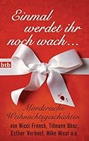 Einmal werdet ihr noch wach ...: Mörderische Weihnachtsgeschichten von Nicci French, Tilmann Bünz, Esther Verhoef, Mike Nicol u.v.a 3442745330 Book Cover