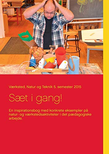 Sæt i gang!: En inspirationsbog med konkrete eksempler på natur- og værkstedsaktiviteter i det pædagogiske arbejde. (Danish Edition)