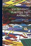 Vie PrivÃ©e Et Publique Des Animaux (French Edition)
