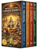Biblioteca do Hinduísmo - 4 Livros - Dos Vedas ao Bhagavad Gita: a sabedoria espiritual do hinduísmo: Uma jornada completa pelos fundamentos, textos e práticas