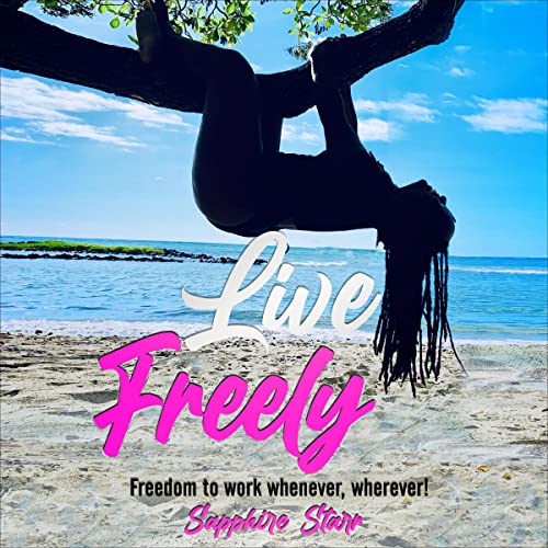 Live Freely: Freedom to Work Whenever, Wherever! by Sapphire Starr episode artwork