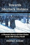 Towards Sherlock Holmes: A Thematic History of Crime Fiction in the 19th Century World