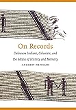 On Records: Delaware Indians, Colonists, and the Media of History and Memory