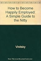 How to Become Happily Employed: A Simple Guide to the Nitty Gritty of finding the Job That is Right for You 094363010X Book Cover
