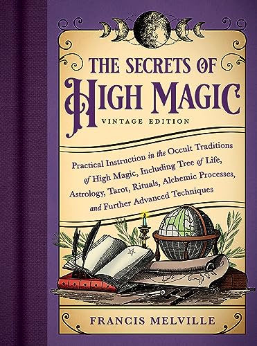 The Secrets of High Magic: Vintage Edition: Practical Instruction in the Occult Traditions of High Magic, Including Tree of Life, Astrology, Tarot, ... Processes, and Further Advanced Techniques
