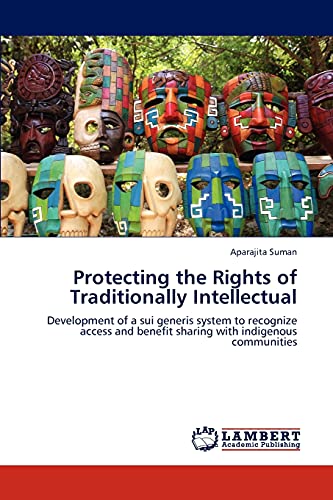 Protecting the Rights of Traditionally Intellectual: Development of a sui generis system to recognize access and...