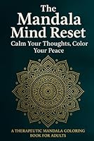 The Mandala Mind Reset: Calm Your Thoughts, Color Your Peace: A Therapeutic Mandala Coloring Book for Adults to De-Stress, Reflect & Recharge B0F6BPM5CT Book Cover