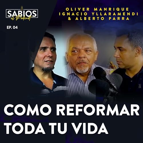 Sabios El Podcast #4 | C&oacute;mo REFORMAR TU VIDA - Oliver Manrique con Alberto Parra e Ignacio Yllaramendi