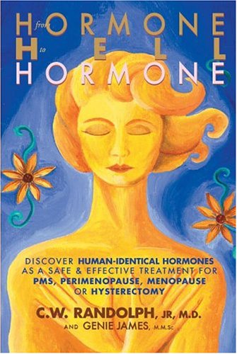 From Hormone Hell To Hormone Well: Discover Human-identical Hormones As A Safe & Effective Treatment For Pms, Perimenopause, Menopause Or Hysterectomy