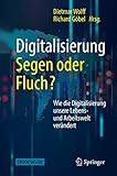  Digitalisierung: Segen oder Fluch: Wie die Digitalisierung unsere Lebens- und Arbeitswelt verändert