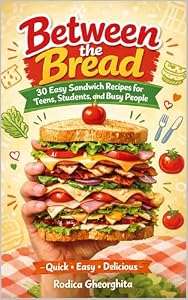 Between the Bread: +30 Easy Sandwich Recipes for Teens, Students, and Busy People: Quick, Delicious, and Easy Sandwiches for Every Day (Easy Eats Series) (English Edition)