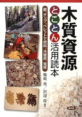 木質資源とことん活用読本: 薪、チップ、ペレットで燃料、冷暖房、発電
