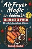  AirFryer Magic en décembre - Calendrier de l’Avent: Un livre de cuisine des fêtes avec 24 recettes faciles, rapides et délicieuses  Des plats ... pour le compte à rebours jusqu’à Noël
