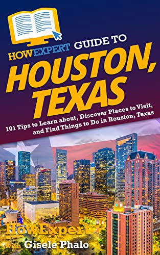 HowExpert Guide to Houston, Texas: 101 Tips to Learn about, Discover Places to Visit, and Find Things to Do in Houston, Texas (English Edition)