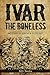 Ivar The Boneless: Myths Legends & History (Vikings) (Volume 1)
