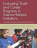 Evaluating Youth and Career Programs in Science-Related Institutions: A Step-by-Step Process to Assess and Improve Science Educator Programs