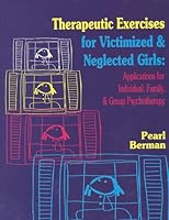 Therapeutic Exercises for Victimized and Neglected Girls: Applications for Individual, Family, and Group Psychotherapy 1568870035 Book Cover