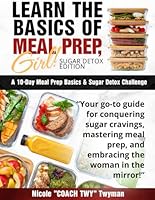 Learn to Meal Prep, Girl! Sugar Detox Edition: A 10-Day Meal Prep Basics & Sugar Detox Challenge B0F2FN8CJR Book Cover