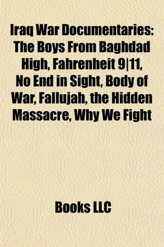 Iraq War Documentaries: The Boys from Baghdad High, Fahrenheit 9-11, No End in Sight, Body of War, Fallujah, the Hidden Massacre, Why We Fight