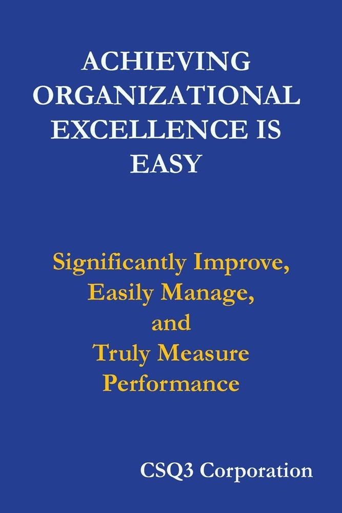 Achieving Organizational Excellence is Easy: Significantly Improve, Easily Manage, and Truly Measure Performance