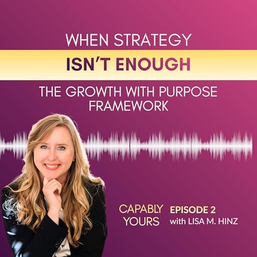 EP 2: When Strategy Isn't Enough: The Growth with Purpose Framework
