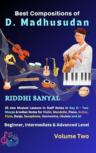 Best Compositions of D. Madhusudan: Volume Two: 25 new Musical Lessons in Staff Notes in Key D & Indian Notes for Violin, Mandolin, Piano, Guitar, Flute, ... for Piano, Guitar, Violin, Flute and all 2)