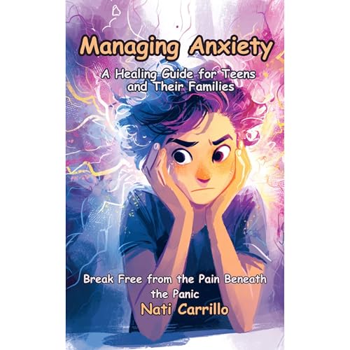 Managing Anxiety: A Healing Guide for Teens and Their Families Audiolibro Por Nati Carrillo arte de portada