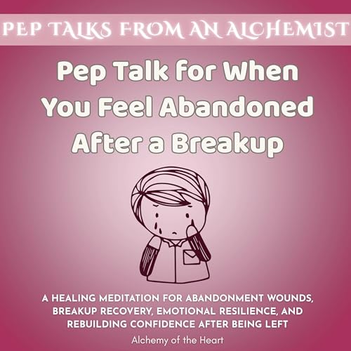 Pep Talk for When You Feel Abandoned After a Breakup by Alchemy of the Heart episode artwork