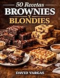 50 Recetas de Brownies y Blondies Irresistibles para Hornear en Casa: Texturas jugosas sabores intensos y resultados perfectos