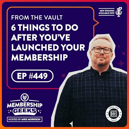 449 - From The Vault: 6 Things to Do After You’ve Launched Your Membership