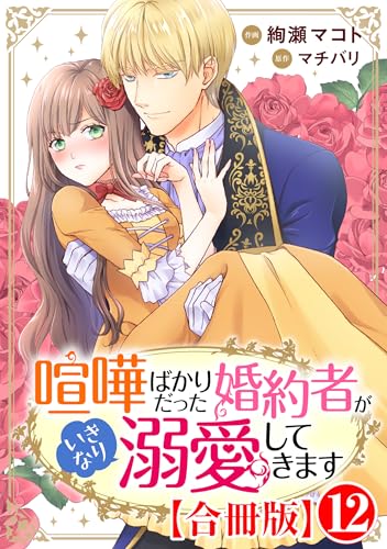 喧嘩ばかりだった婚約者がいきなり溺愛してきます【合冊版】12 (素敵なロマンス)