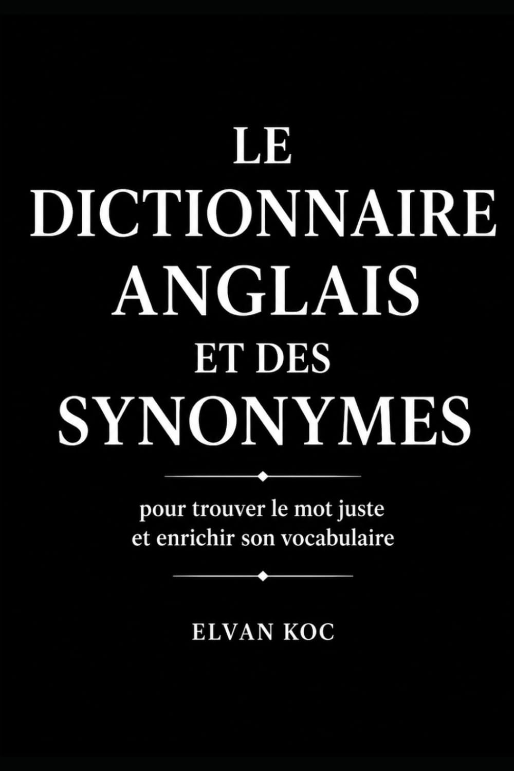 LE DICTIONNAIRE ANGLAIS ET DES SYNONYMES: Pour trouver le mot juste et enrichir son vocabulaire.