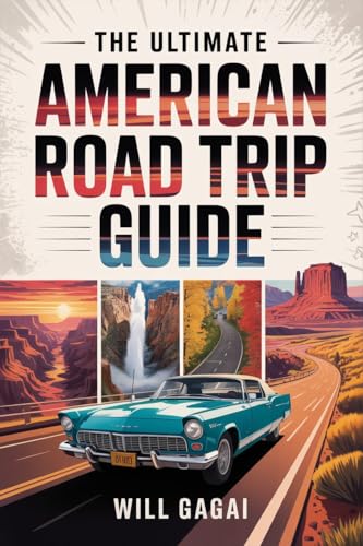The Ultimate American Road Trip Guide: 500+ Stops, Scenic Drives, and Itineraries to Explore All 50 States and Plan Your Perfect Adventure