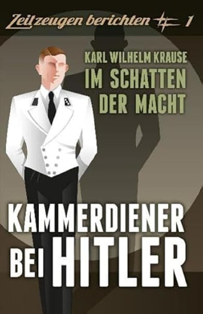 Kammerdiener bei Hitler: Karl Wilhelm Krause: Im Schatten der Macht