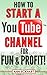 How to Start a YouTube Channel for Fun & Profit (2017)