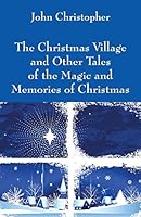 The Christmas Village and Other Tales of the Magic and Memories of Christmas 1478763701 Book Cover