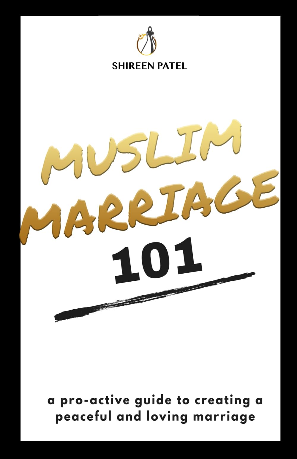Muslim Marriage 101: A pro-active guide to creating a peaceful and loving marriage.