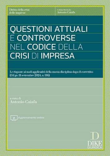 Questioni attuali e controverse nel codice della crisi di impresa. Le risposte ai nodi applicativi della nuova disciplina dopo il correttivo (D.Lgs. 13 settembre 2024, n. 136). Con aggiornamento o...