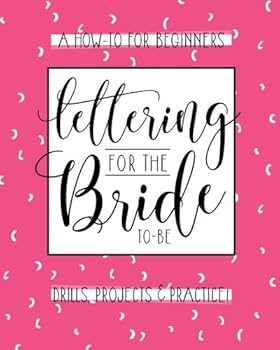 Lettering for the Bride to Be: a Creative Lettering How to Guide with Alphabet Practice Pages and DIY Wedding Projects : Wedding Crafts, Invitations and Engagement Gifts