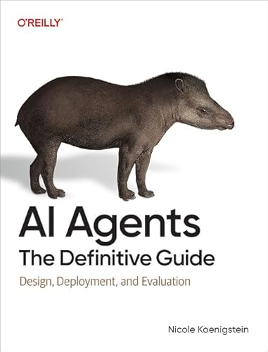 AI Agents: The Definitive Guide: Design, Deployment, and Evaluation